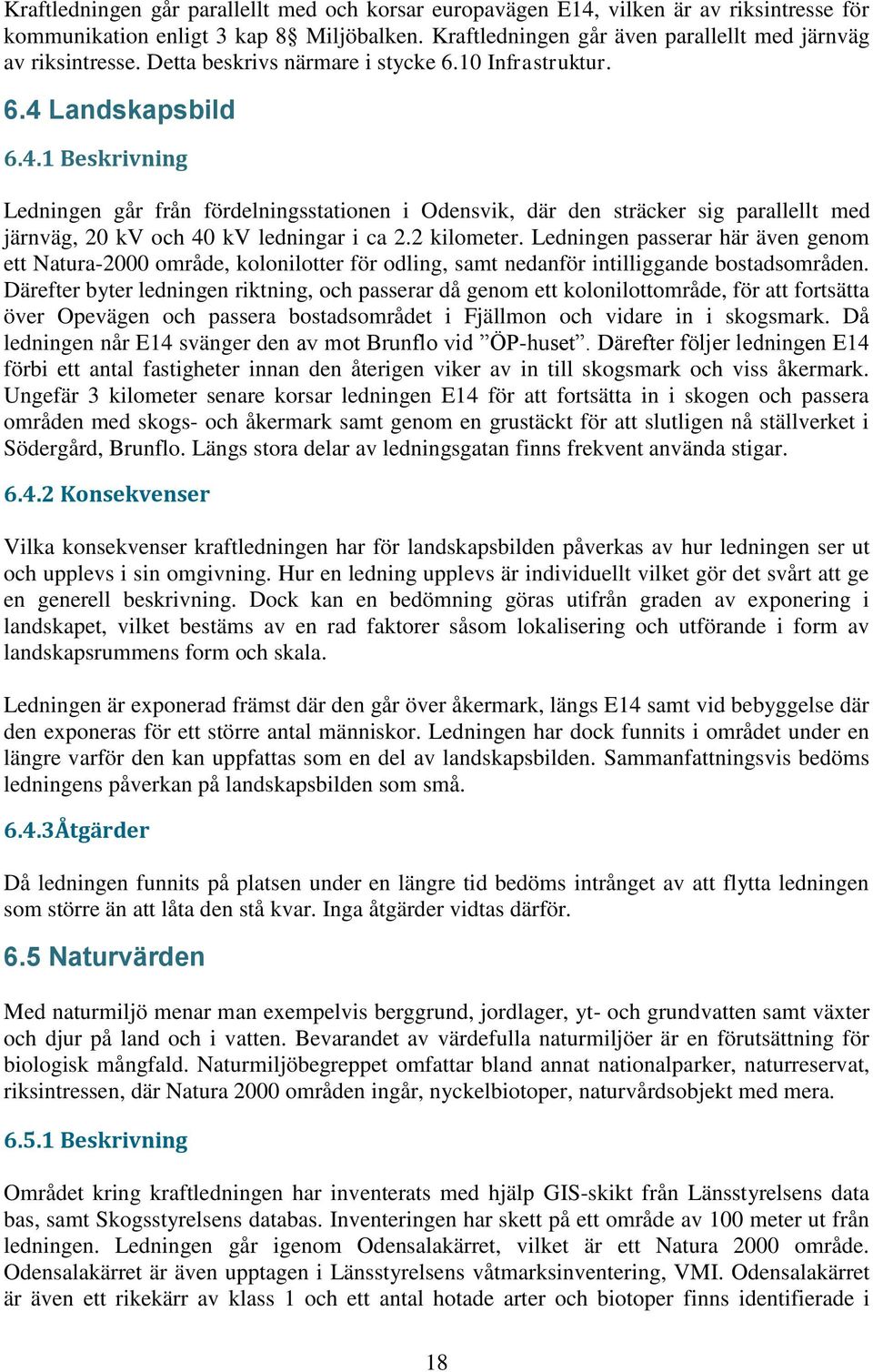 2 kilometer. Ledningen passerar här även genom ett Natura-2000 område, kolonilotter för odling, samt nedanför intilliggande bostadsområden.