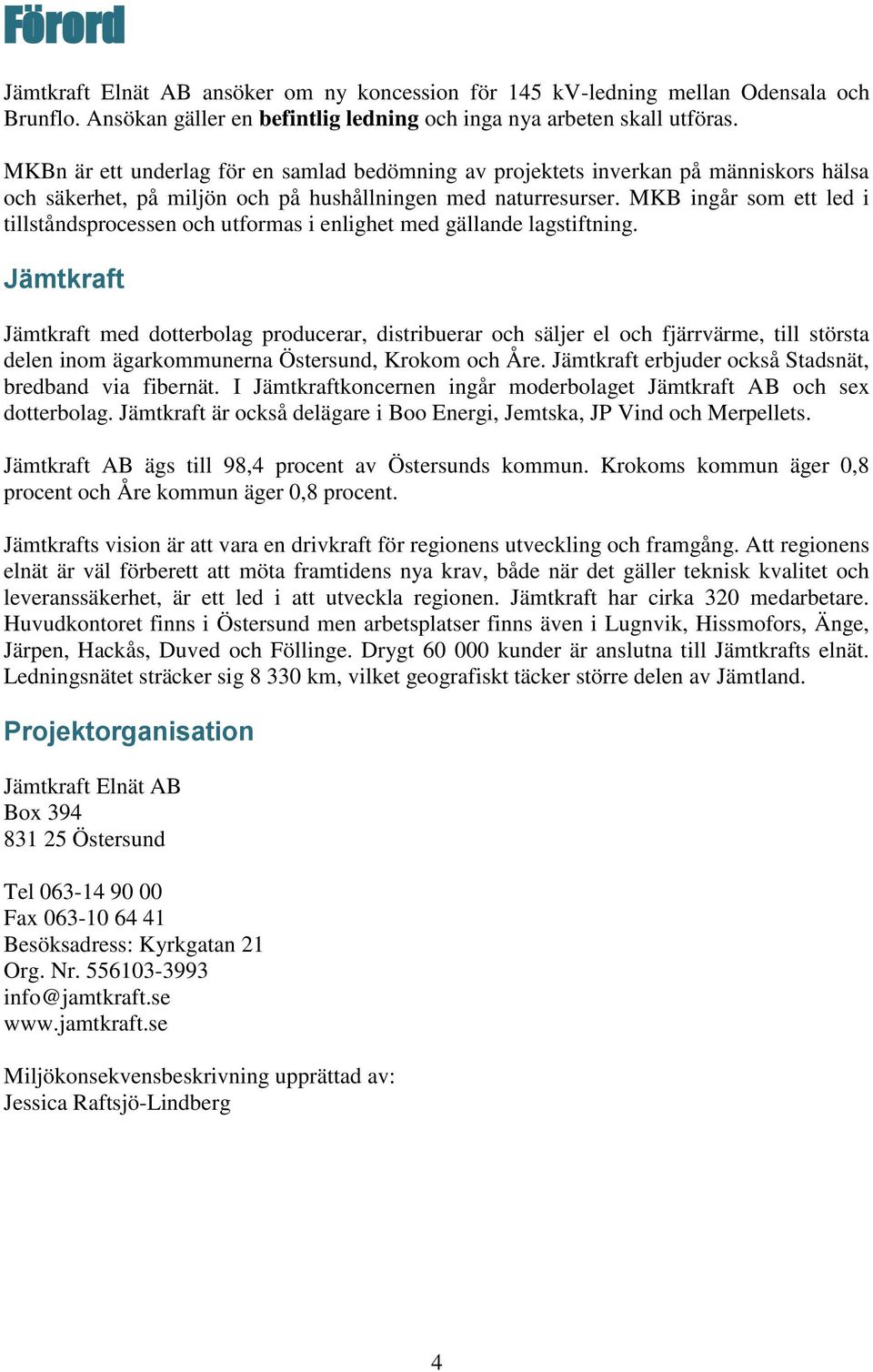 MKB ingår som ett led i tillståndsprocessen och utformas i enlighet med gällande lagstiftning.