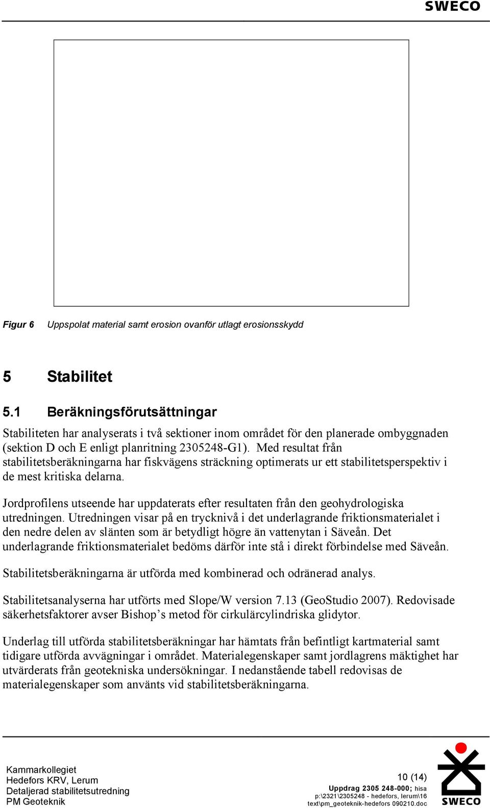 ed resultat från stabilitetsberäkningarna har fiskvägens sträckning optimerats ur ett stabilitetsperspektiv i de mest kritiska delarna.