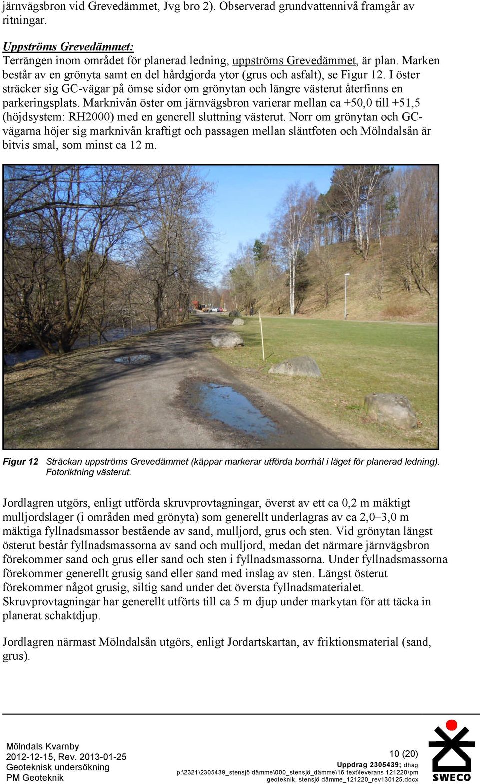 Marknivån öster om järnvägsbron varierar mellan ca +50,0 till +51,5 (höjdsystem: RH2000) med en generell sluttning västerut.