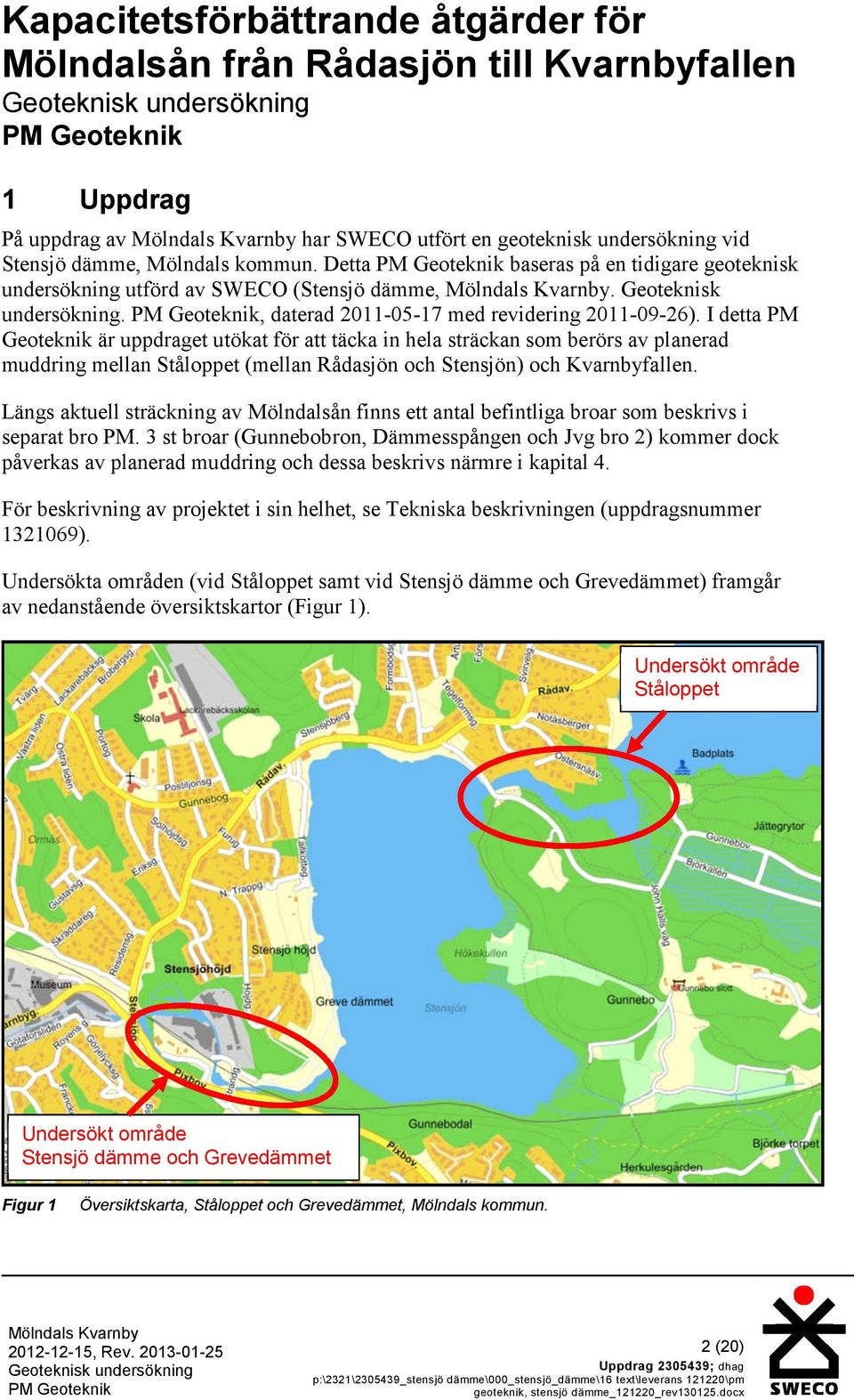 I detta PM Geoteknik är uppdraget utökat för att täcka in hela sträckan som berörs av planerad muddring mellan Ståloppet (mellan Rådasjön och Stensjön) och Kvarnbyfallen.