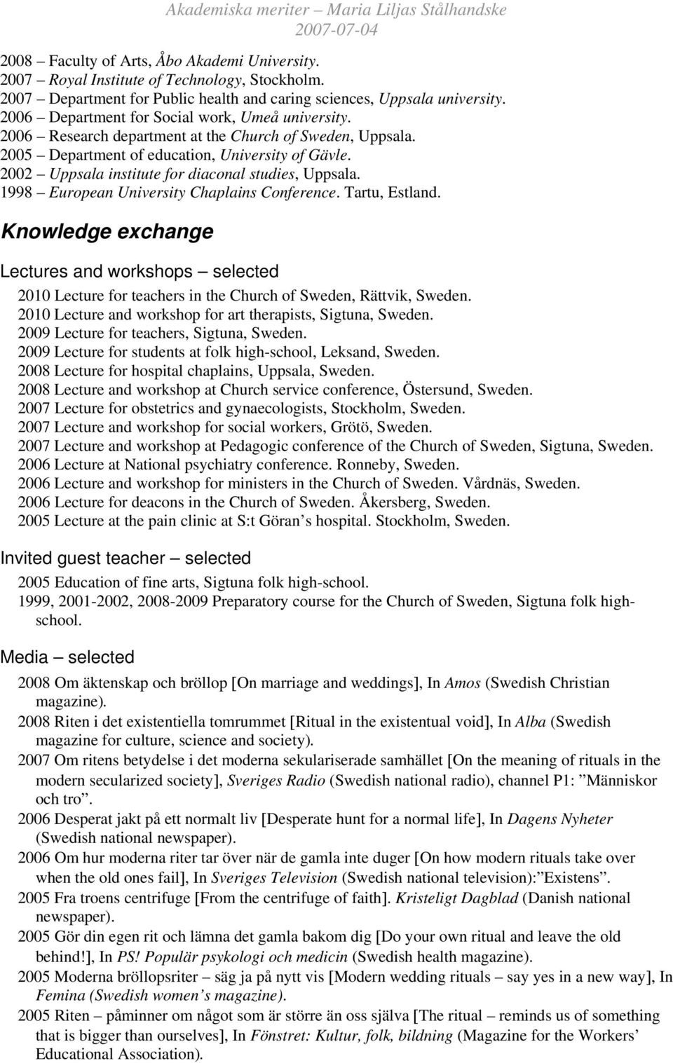 2002 Uppsala institute for diaconal studies, Uppsala. 1998 European University Chaplains Conference. Tartu, Estland.