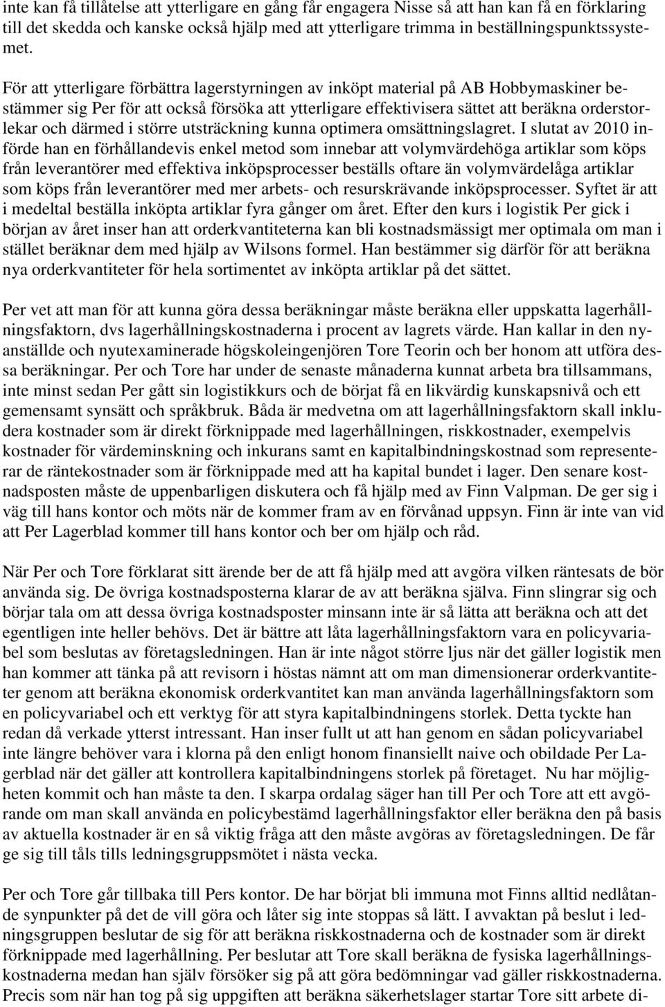 i större utsträckning kunna optimera omsättningslagret.