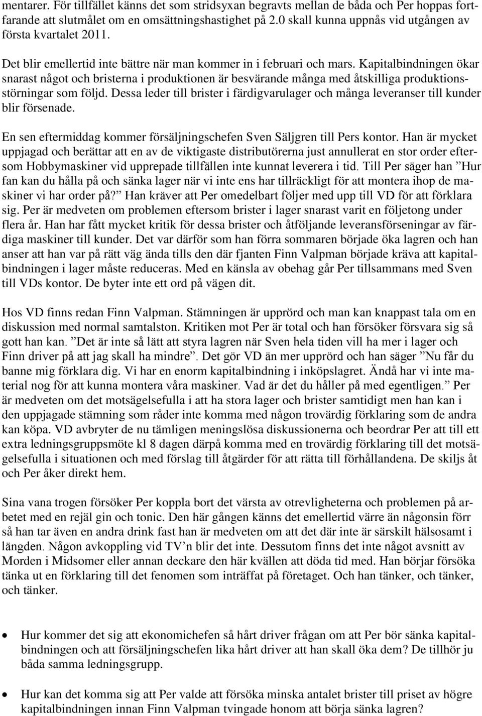 Kapitalbindningen ökar snarast något och bristerna i produktionen är besvärande många med åtskilliga produktionsstörningar som följd.