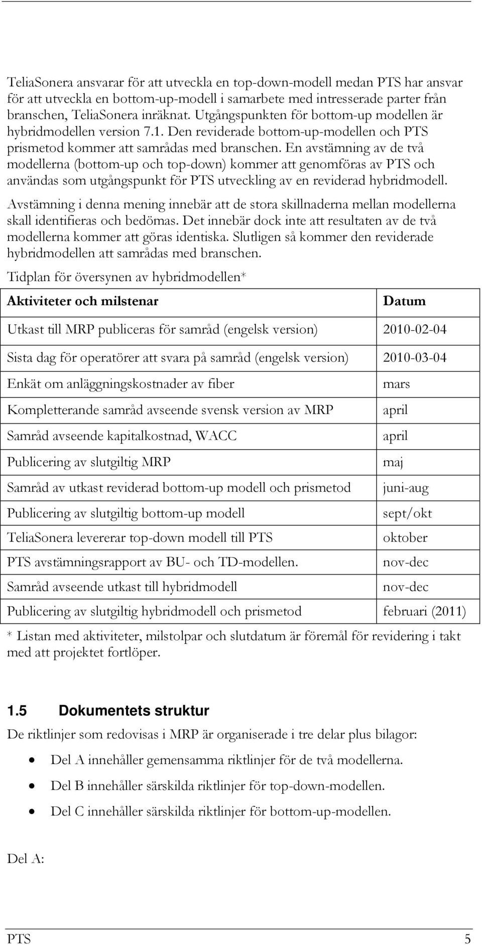 En avstämning av de två modellerna (bottom-up och top-down) kommer att genomföras av PTS och användas som utgångspunkt för PTS utveckling av en reviderad hybridmodell.