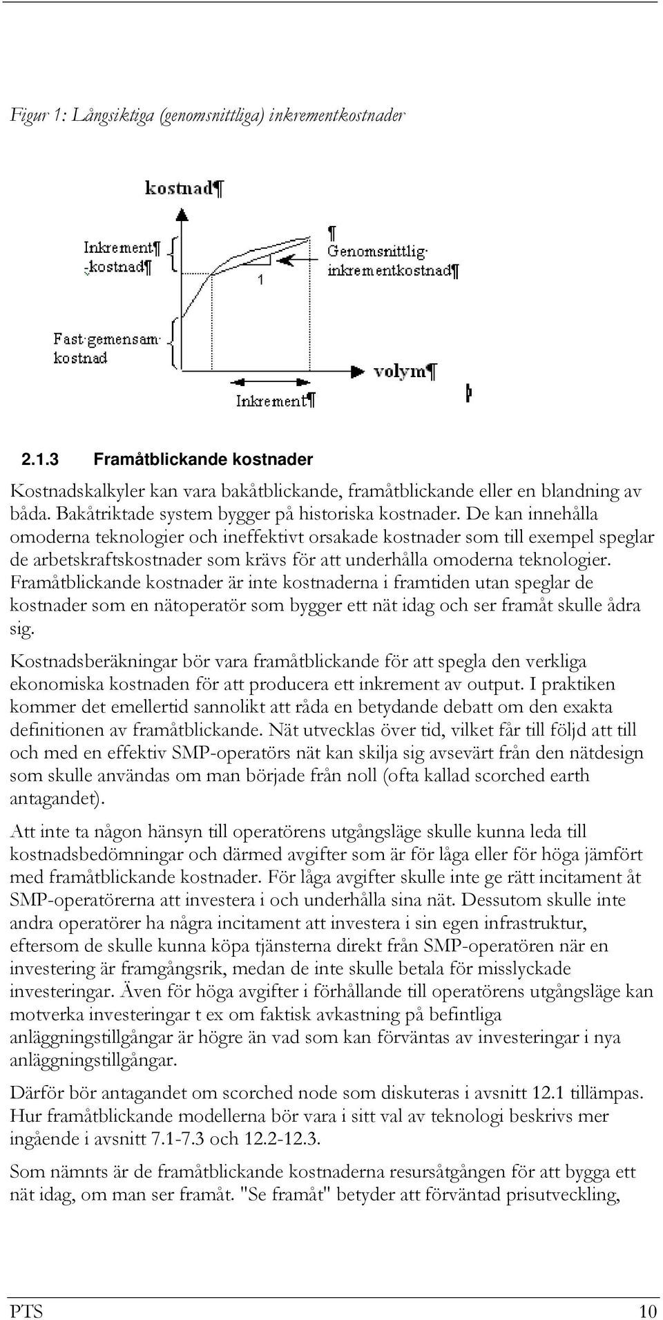 De kan innehålla omoderna teknologier och ineffektivt orsakade kostnader som till exempel speglar de arbetskraftskostnader som krävs för att underhålla omoderna teknologier.