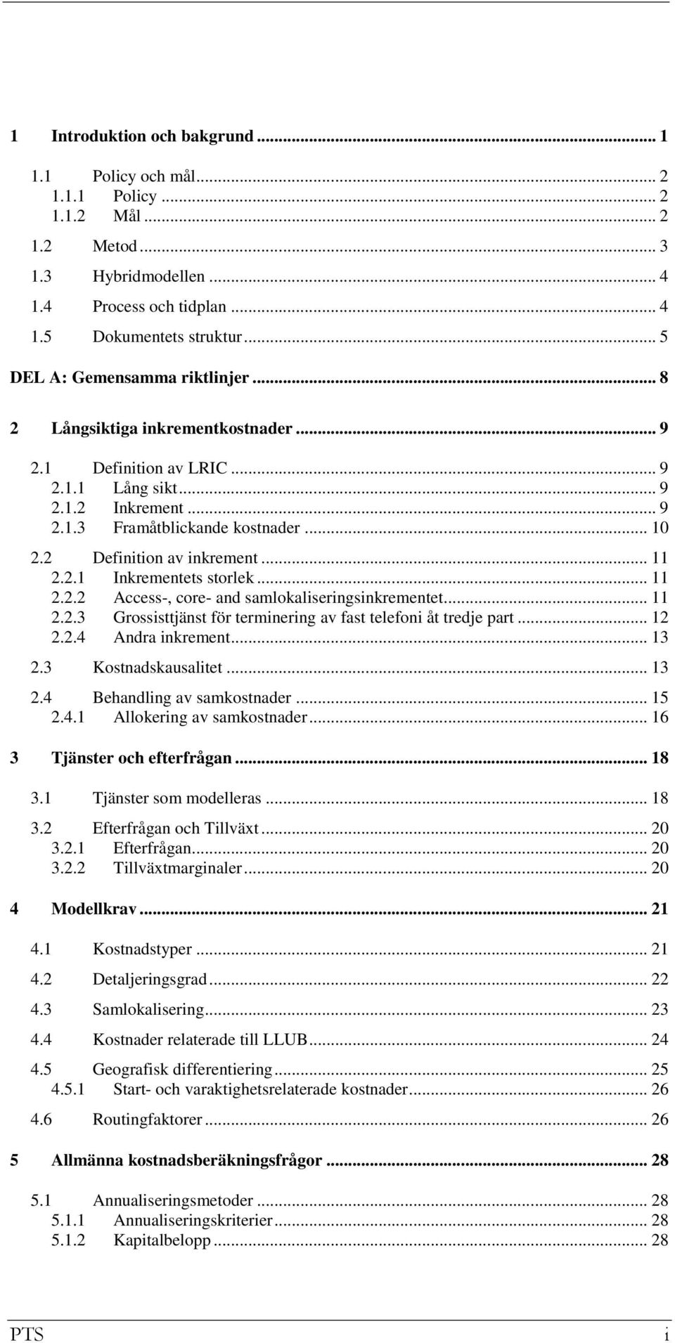 2 Definition av inkrement... 11 2.2.1 Inkrementets storlek... 11 2.2.2 Access-, core- and samlokaliseringsinkrementet... 11 2.2.3 Grossisttjänst för terminering av fast telefoni åt tredje part... 12 2.