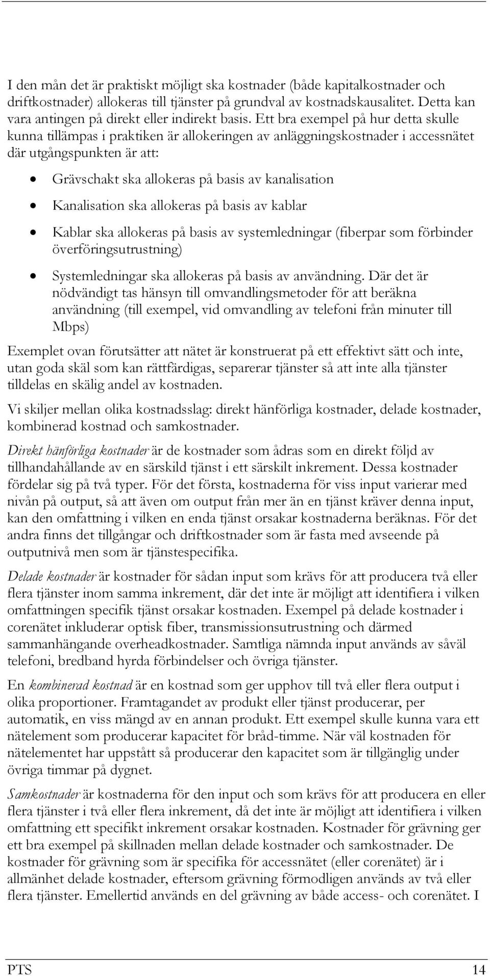 Ett bra exempel på hur detta skulle kunna tillämpas i praktiken är allokeringen av anläggningskostnader i accessnätet där utgångspunkten är att: Grävschakt ska allokeras på basis av kanalisation