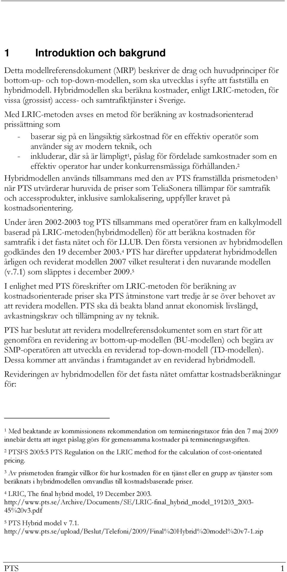 Med LRIC-metoden avses en metod för beräkning av kostnadsorienterad prissättning som - baserar sig på en långsiktig särkostnad för en effektiv operatör som använder sig av modern teknik, och -