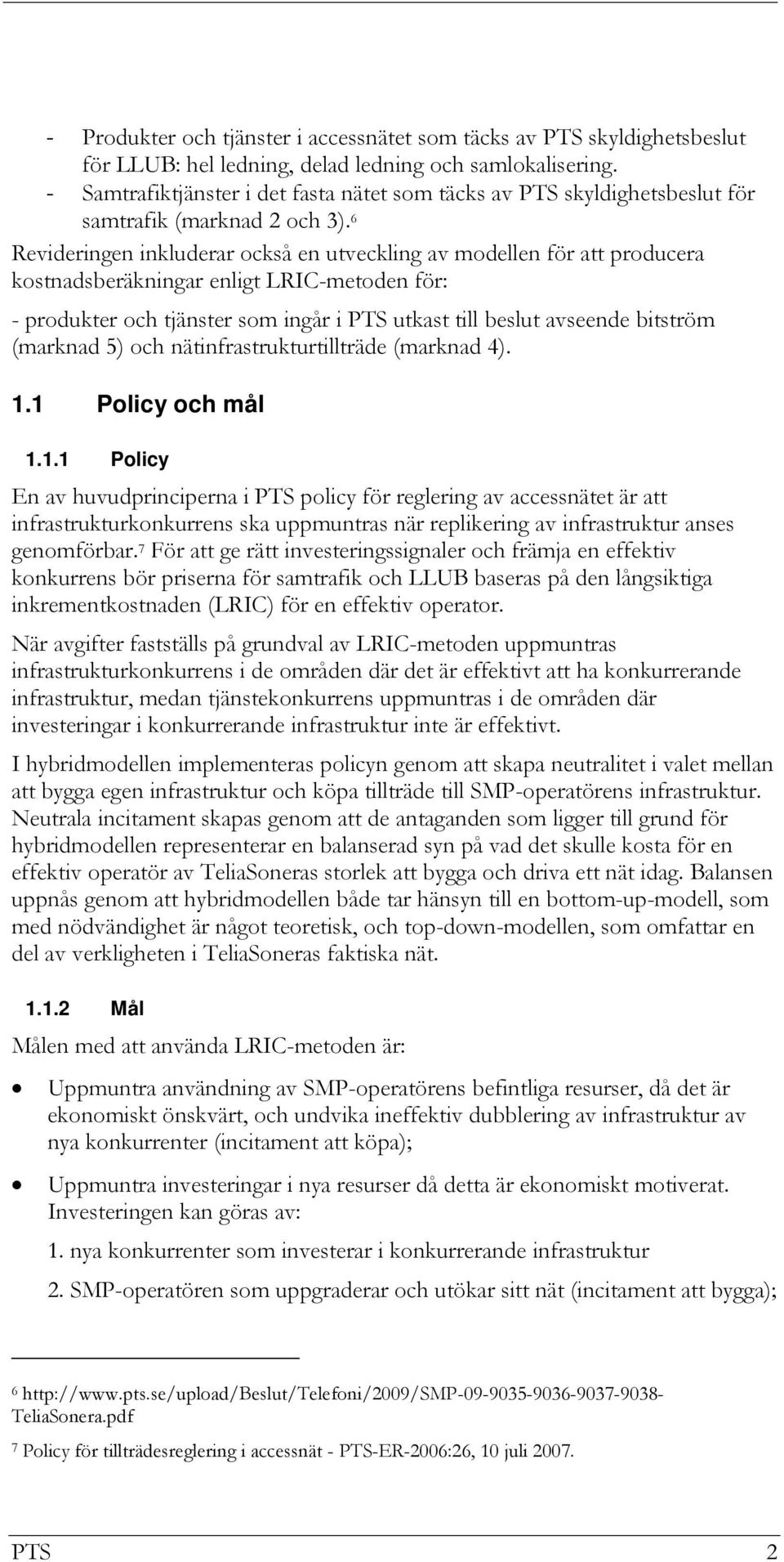 6 Revideringen inkluderar också en utveckling av modellen för att producera kostnadsberäkningar enligt LRIC-metoden för: - produkter och tjänster som ingår i PTS utkast till beslut avseende bitström