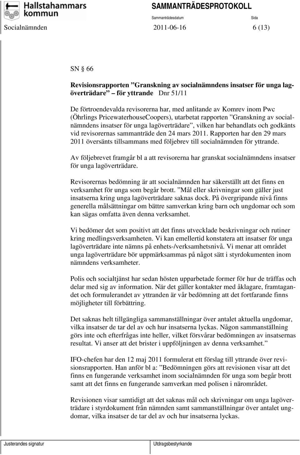 den 24 mars 2011. Rapporten har den 29 mars 2011 översänts tillsammans med följebrev till socialnämnden för yttrande.