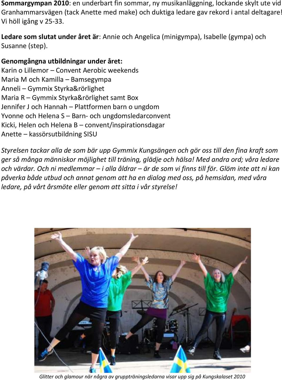 Genomgångna utbildningar under året: Karin o Lillemor Convent Aerobic weekends Maria M och Kamilla Bamsegympa Anneli Gymmix Styrka&rörlighet Maria R Gymmix Styrka&rörlighet samt Box Jennifer J och