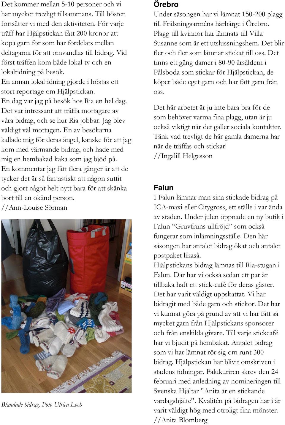 En annan lokaltidning gjorde i höstas ett stort reportage om Hjälpstickan. En dag var jag på besök hos Ria en hel dag. Det var intressant att träffa mottagare av våra bidrag, och se hur Ria jobbar.