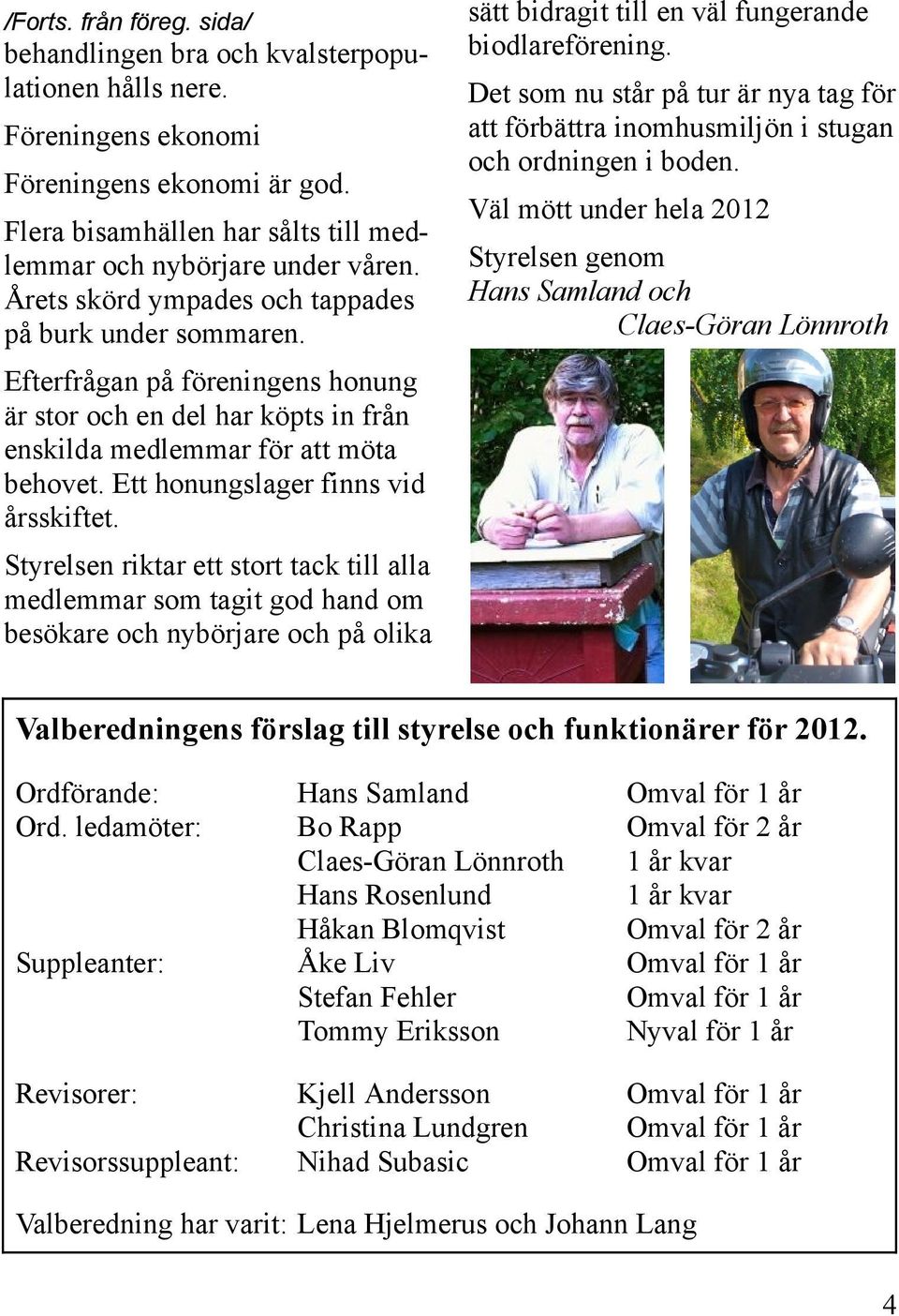 Ett honungslager finns vid årsskiftet.