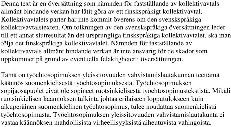 Om tolkningen av den svenskspråkiga översättningen leder till ett annat slutresultat än det ursprungliga finskspråkiga kollektivavtalet, ska man följa det finskspråkiga kollektivavtalet.