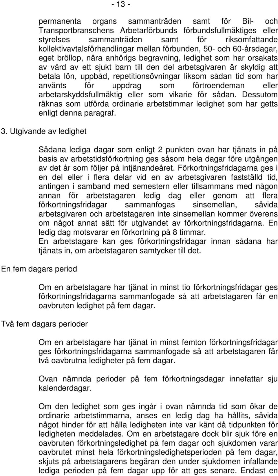 repetitionsövningar liksom sådan tid som har använts för uppdrag som förtroendeman eller arbetarskyddsfullmäktig eller som vikarie för sådan.