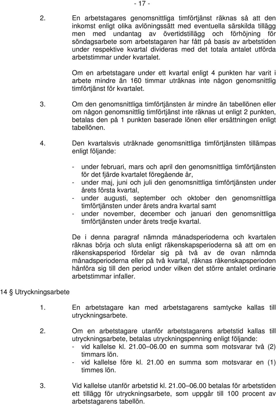 som arbetstagaren har fått på basis av arbetstiden under respektive kvartal divideras med det totala antalet utförda arbetstimmar under kvartalet.