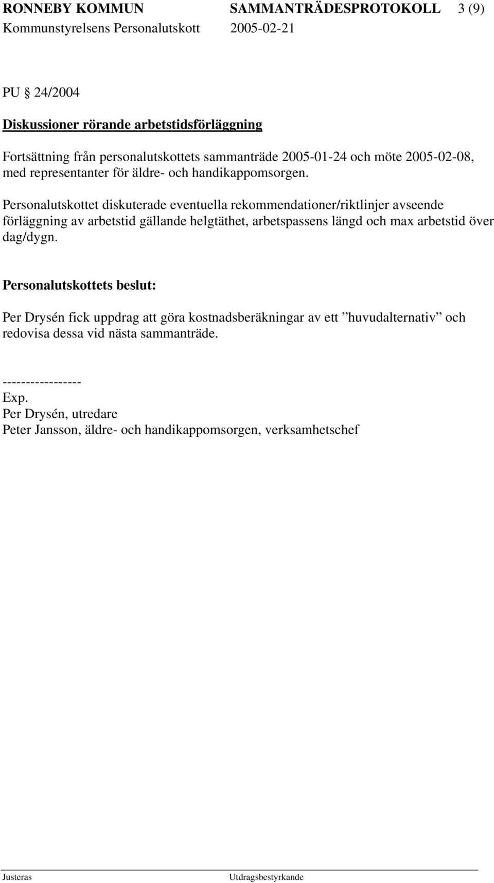 Personalutskottet diskuterade eventuella rekommendationer/riktlinjer avseende förläggning av arbetstid gällande helgtäthet, arbetspassens längd och max