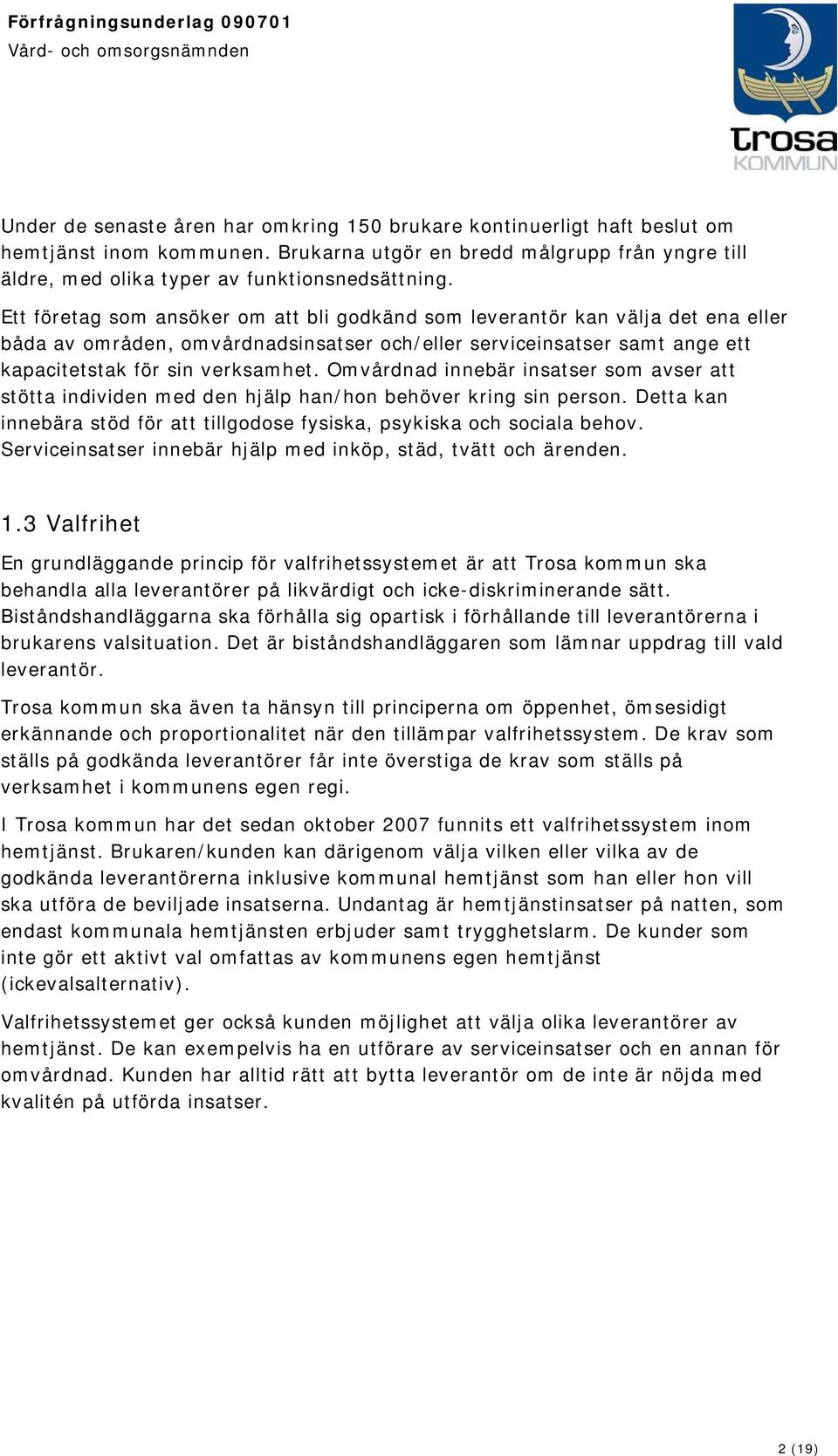 Omvårdnad innebär insatser som avser att stötta individen med den hjälp han/hon behöver kring sin person. Detta kan innebära stöd för att tillgodose fysiska, psykiska och sociala behov.