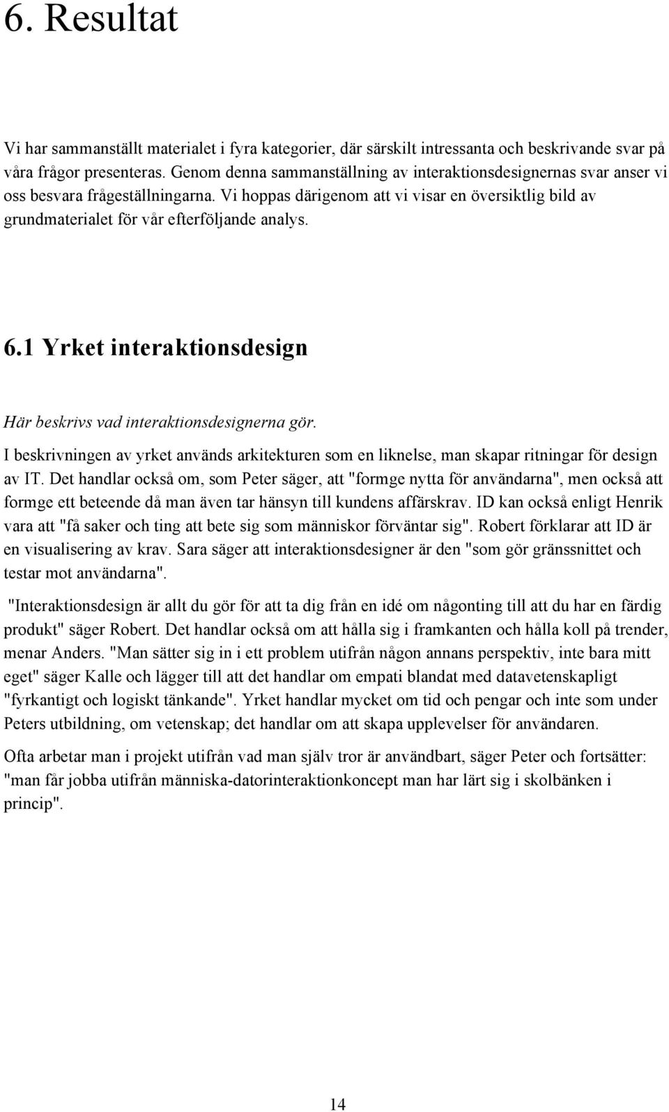 Vi hoppas därigenom att vi visar en översiktlig bild av grundmaterialet för vår efterföljande analys. 6.1 Yrket interaktionsdesign Här beskrivs vad interaktionsdesignerna gör.