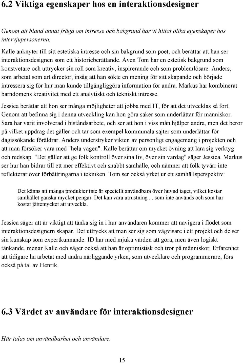 Även Tom har en estetisk bakgrund som konstvetare och uttrycker sin roll som kreativ, inspirerande och som problemlösare.