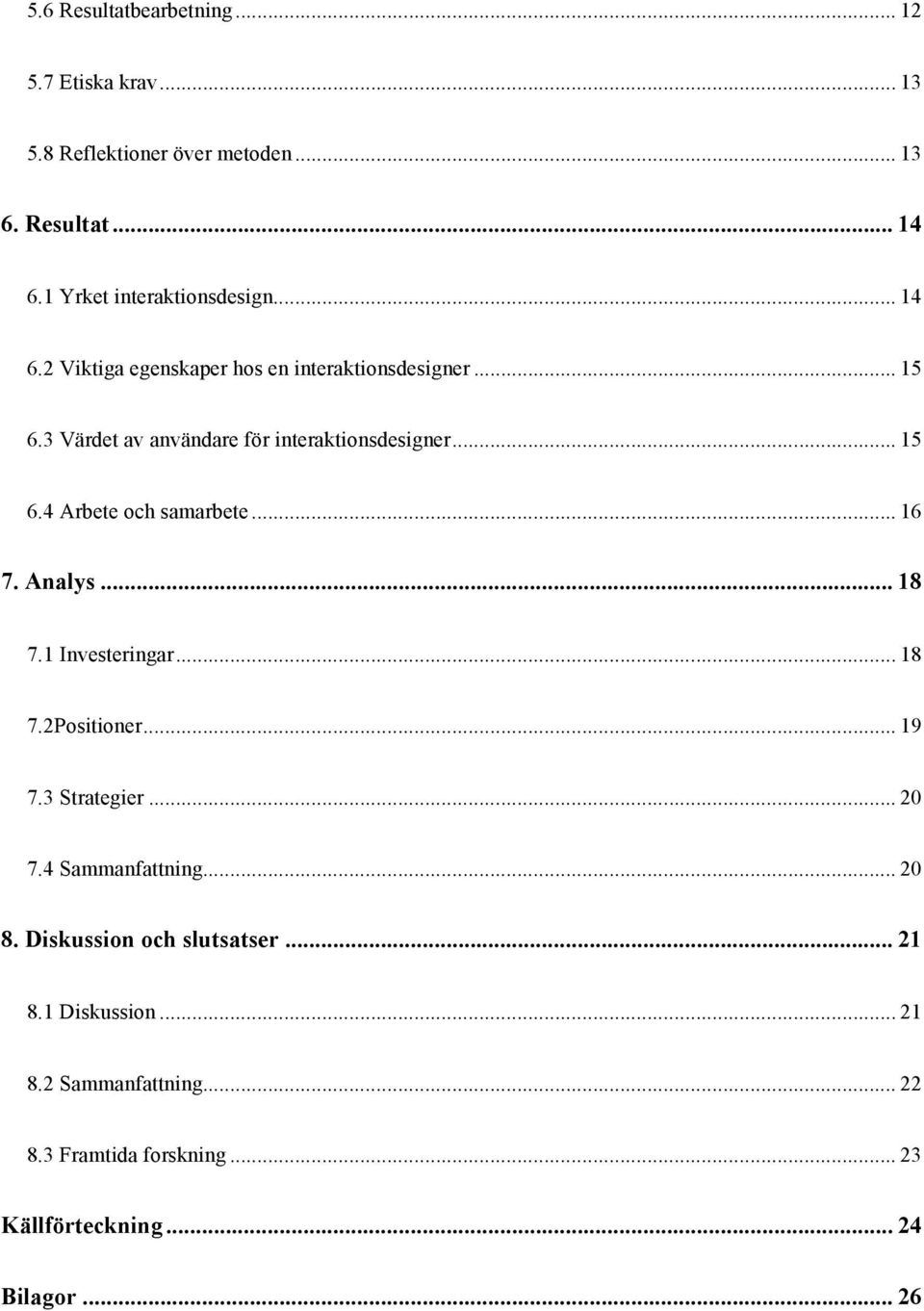 3 Värdet av användare för interaktionsdesigner... 15 6.4 Arbete och samarbete... 16 7. Analys... 18 7.1 Investeringar... 18 7.2Positioner.