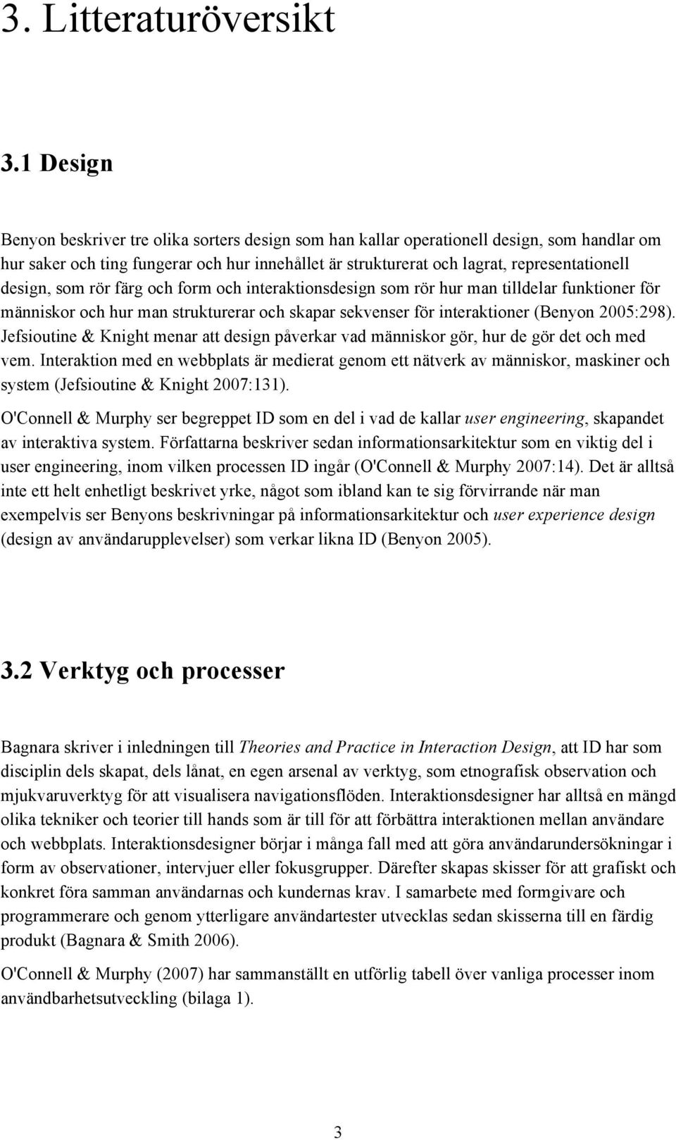 design, som rör färg och form och interaktionsdesign som rör hur man tilldelar funktioner för människor och hur man strukturerar och skapar sekvenser för interaktioner (Benyon 2005:298).