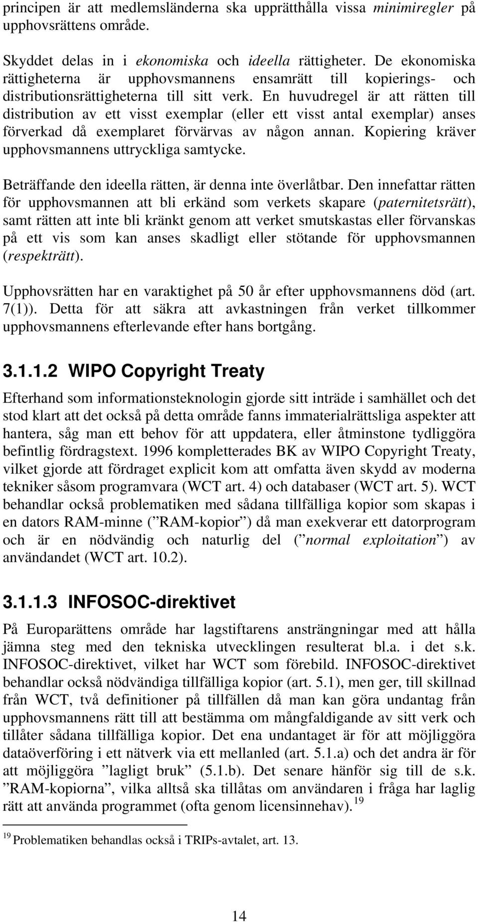 En huvudregel är att rätten till distribution av ett visst exemplar (eller ett visst antal exemplar) anses förverkad då exemplaret förvärvas av någon annan.