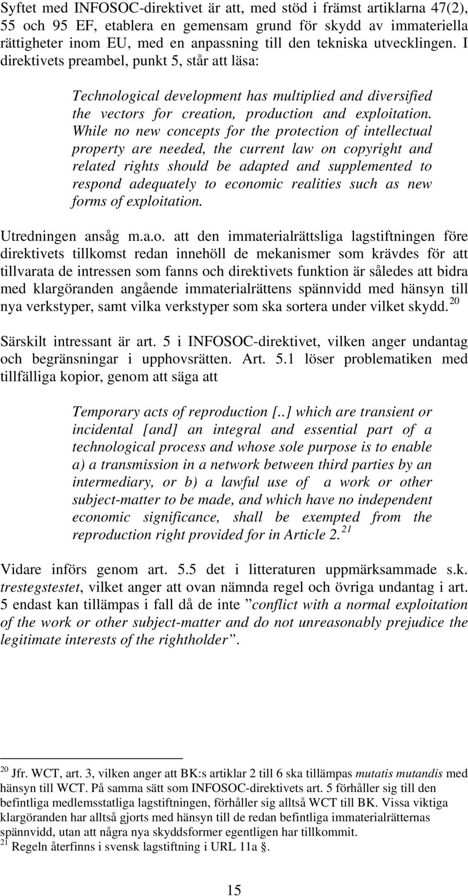 While no new concepts for the protection of intellectual property are needed, the current law on copyright and related rights should be adapted and supplemented to respond adequately to economic