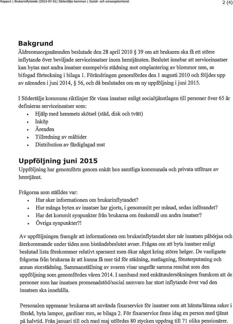 Beslutet innebar att serviceinsatser kan bytas mot andra insatser exempelvis städning mot omplantering av blommor mm, se bifogad förteckning i bilaga l.