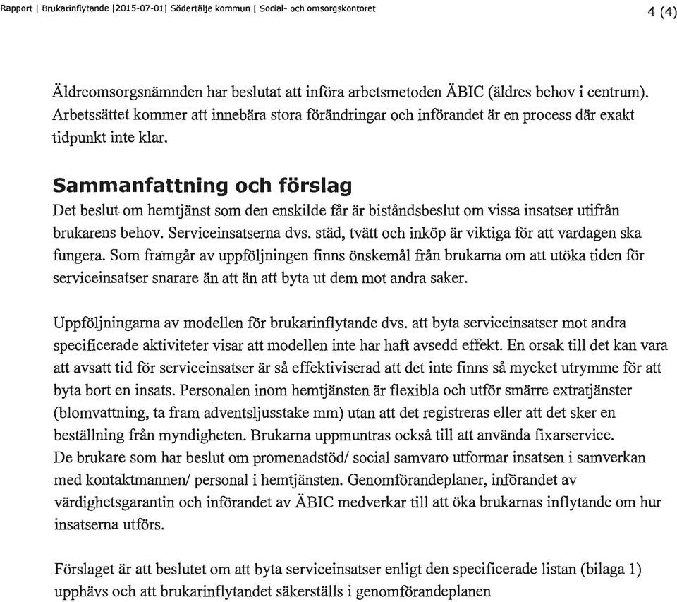 Sammanfattning och förslag Det beslut om hemtjänst som den enskilde f'ar är biståndsbeslut om vissa insatser utifrån brukarens behov. Serviceinsatserna dvs.