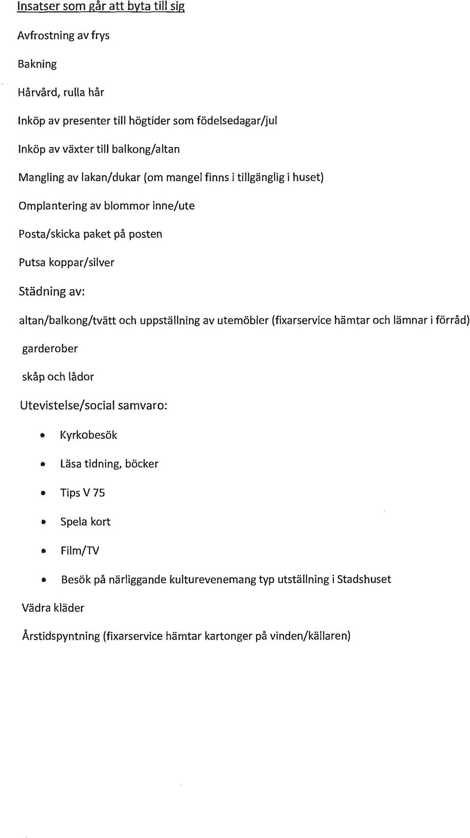 altan/balkong/tvätt och uppställning av utemöbler {fixarservice hämtar och lämnar i förråd) garderober skåp och lådor Utevistelse/social samvaro: Kyrkobesök Läsa tidning,