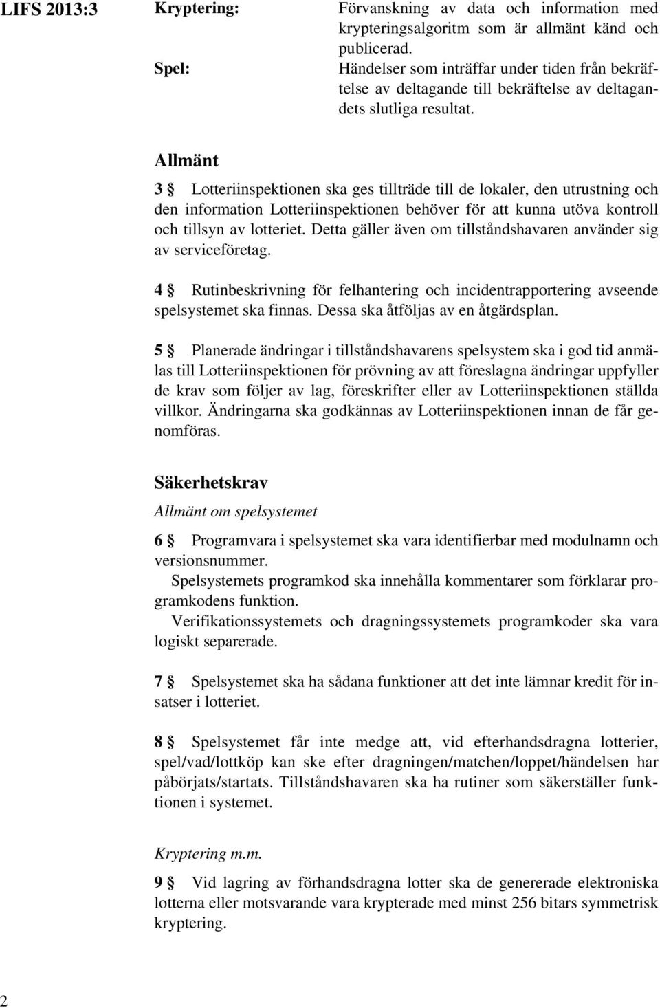 Allmänt 3 Lotteriinspektionen ska ges tillträde till de lokaler, den utrustning och den information Lotteriinspektionen behöver för att kunna utöva kontroll och tillsyn av lotteriet.