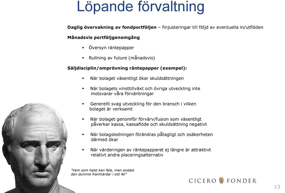 utveckling för den bransch i vilken bolaget är verksamt När bolaget genomför förvärv/fusion som väsentligt påverkar kassa, kassaflöde och skuldsättning negativt När bolagsledningen förändras