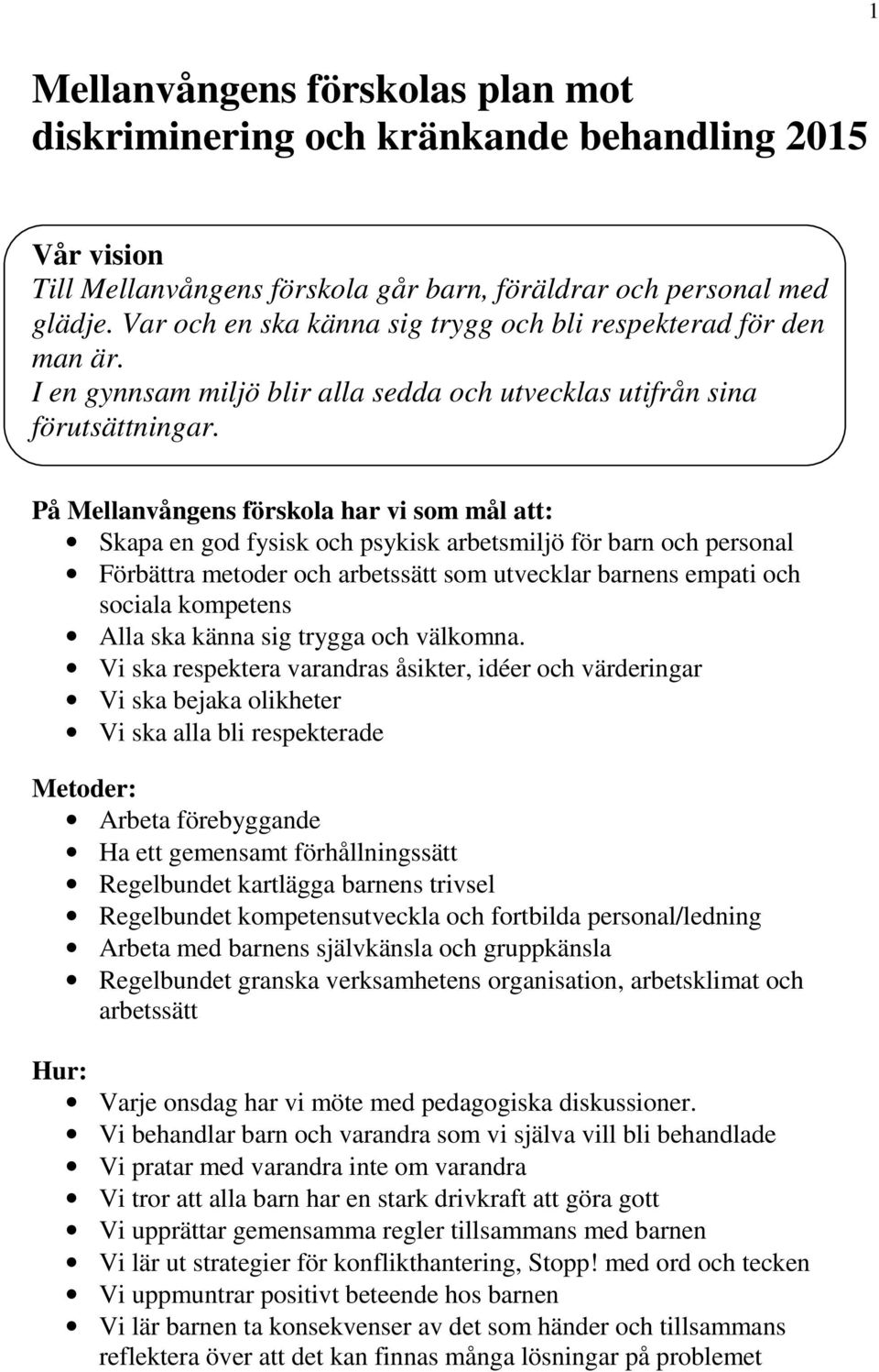 På Mellanvångens förskola har vi som mål att: Skapa en god fysisk och psykisk arbetsmiljö för barn och personal Förbättra metoder och arbetssätt som utvecklar barnens empati och sociala kompetens