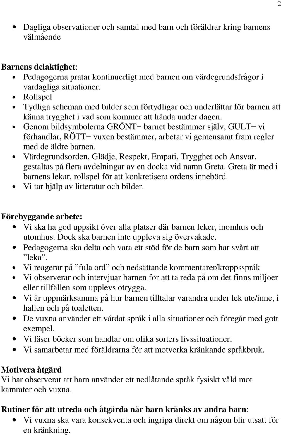 Genom bildsymbolerna GRÖNT= barnet bestämmer själv, GULT= vi förhandlar, RÖTT= vuxen bestämmer, arbetar vi gemensamt fram regler med de äldre barnen.