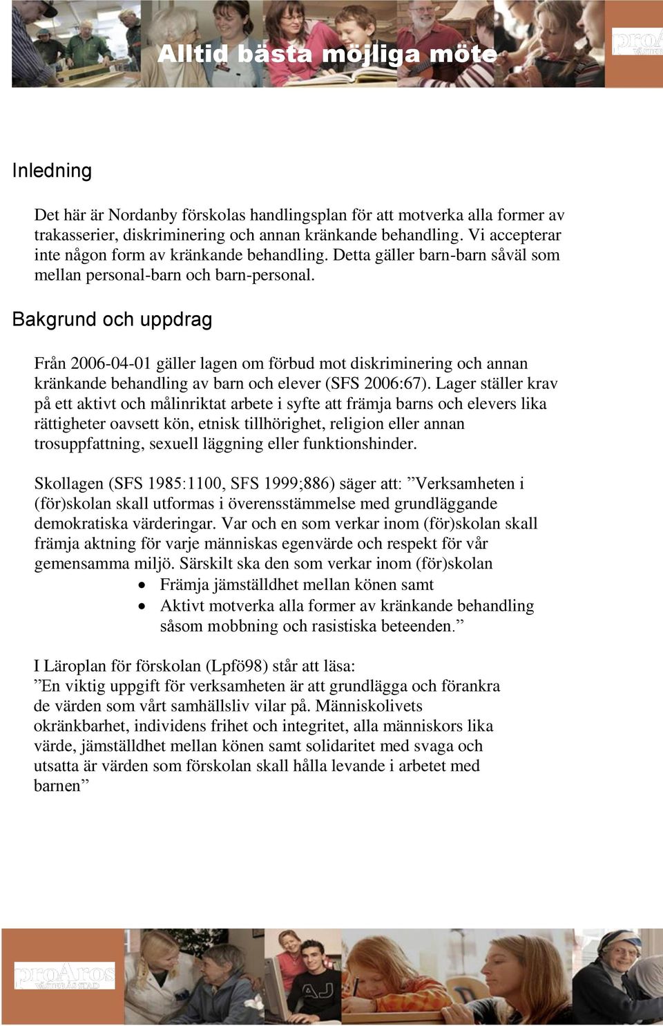 Bakgrund och uppdrag Från 2006-04-01 gäller lagen om förbud mot diskriminering och annan kränkande behandling av barn och elever (SFS 2006:67).