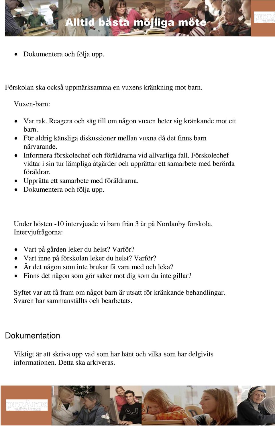 Förskolechef vidtar i sin tur lämpliga åtgärder och upprättar ett samarbete med berörda föräldrar. Upprätta ett samarbete med föräldrarna. Dokumentera och följa upp.