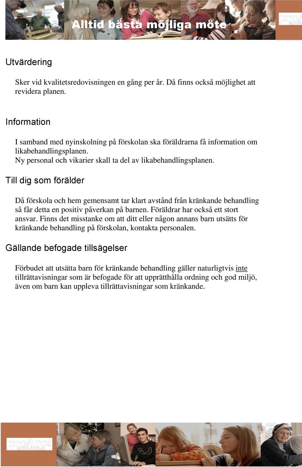 Till dig som förälder Då förskola och hem gemensamt tar klart avstånd från kränkande behandling så får detta en positiv påverkan på barnen. Föräldrar har också ett stort ansvar.