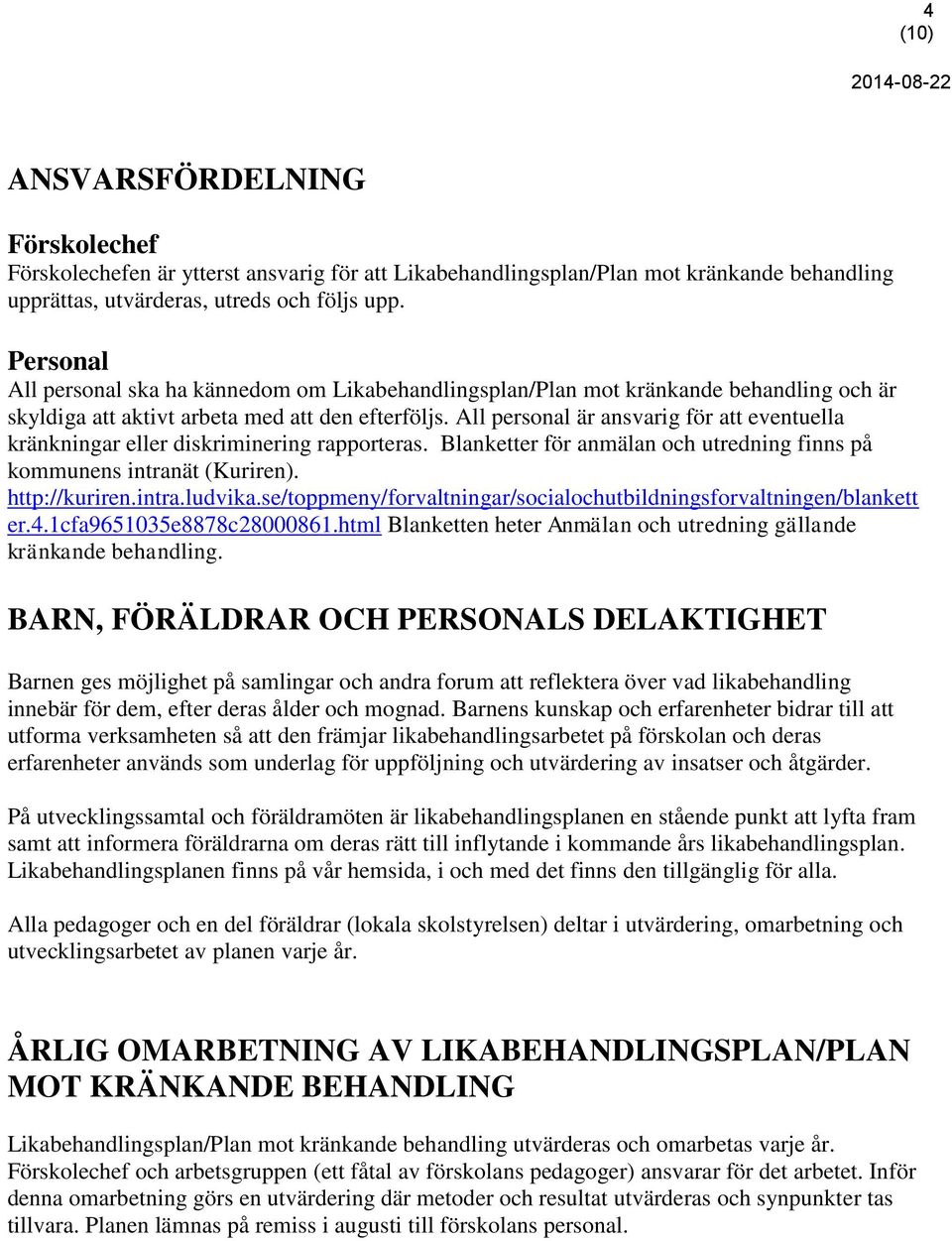 All personal är ansvarig för att eventuella kränkningar eller diskriminering rapporteras. Blanketter för anmälan och utredning finns på kommunens intranät (Kuriren). http://kuriren.intra.ludvika.