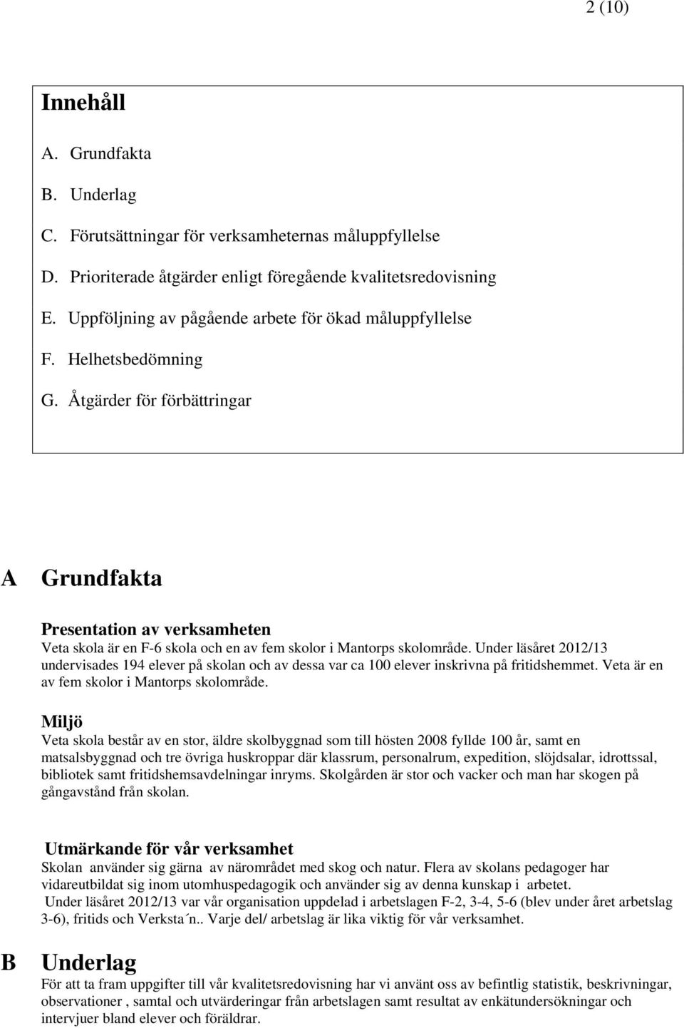 Åtgärder för förbättringar A Grundfakta Presentation av verksamheten Veta skola är en F-6 skola och en av fem skolor i Mantorps skolområde.