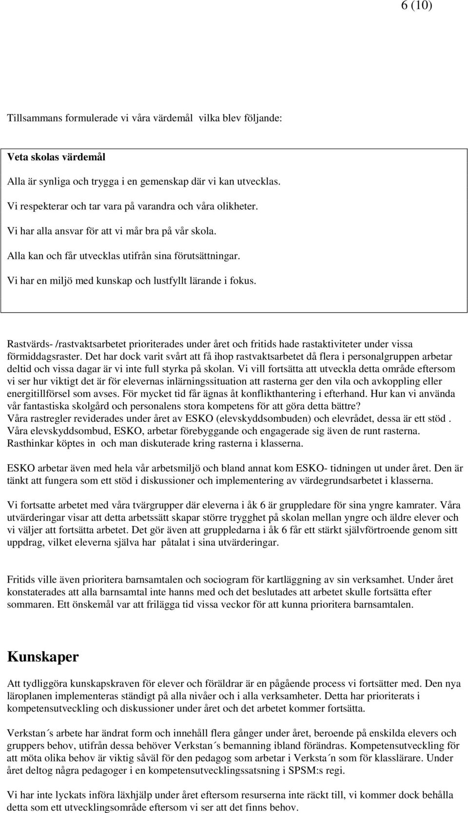 Vi har en miljö med kunskap och lustfyllt lärande i fokus. Rastvärds- /rastvaktsarbetet prioriterades under året och fritids hade rastaktiviteter under vissa förmiddagsraster.