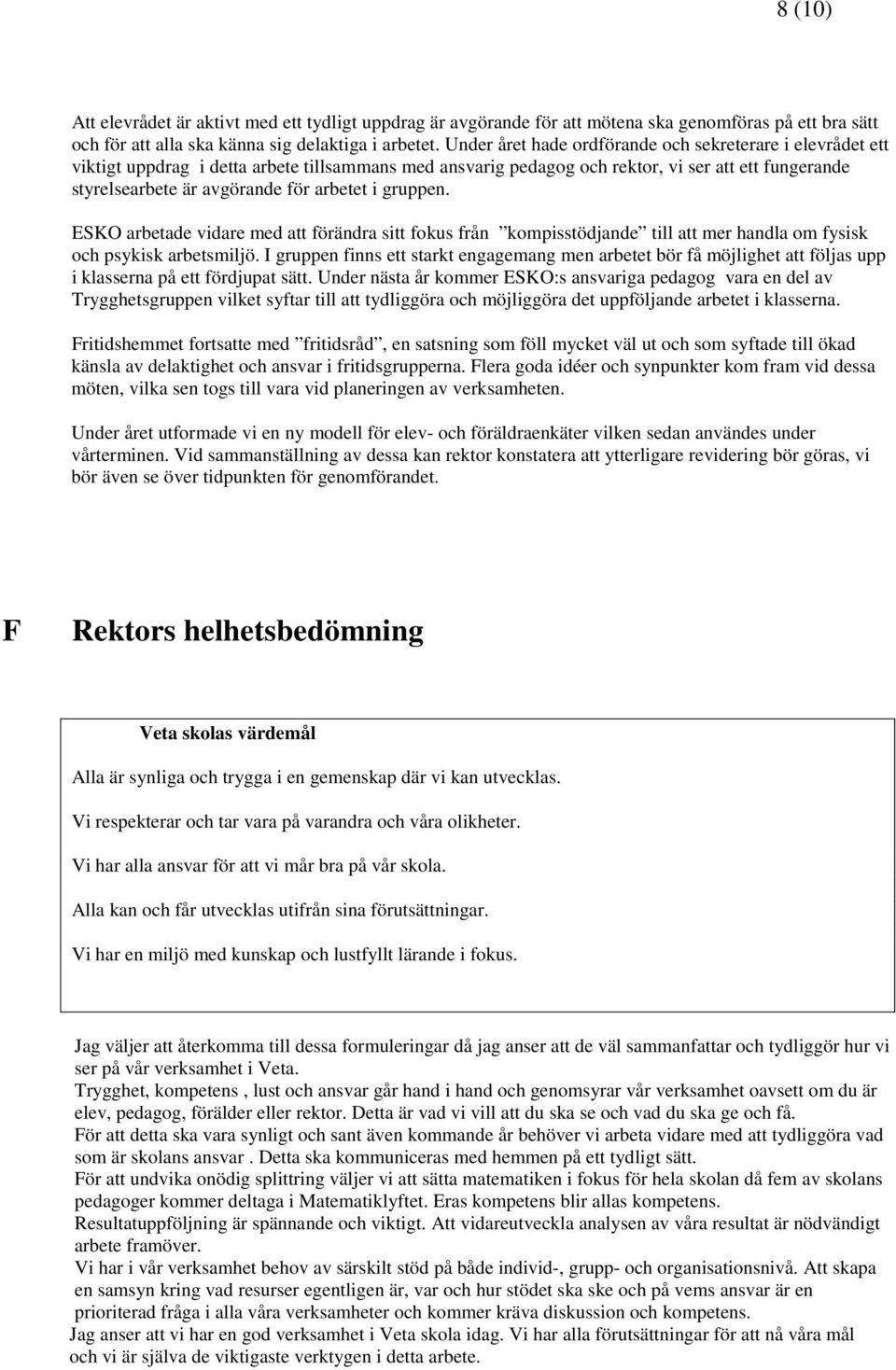 arbetet i gruppen. ESKO arbetade vidare med att förändra sitt fokus från kompisstödjande till att mer handla om fysisk och psykisk arbetsmiljö.