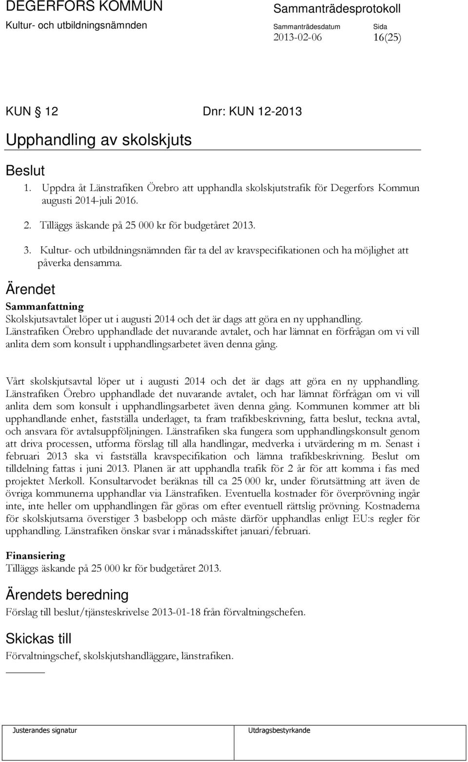 Sammanfattning Skolskjutsavtalet löper ut i augusti 2014 och det är dags att göra en ny upphandling.