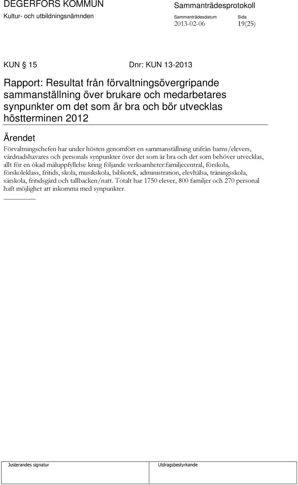 bra och det som behöver utvecklas, allt för en ökad måluppfyllelse kring följande verksamheter:familjecentral, förskola, förskoleklass, fritids, skola, musikskola, bibliotek,