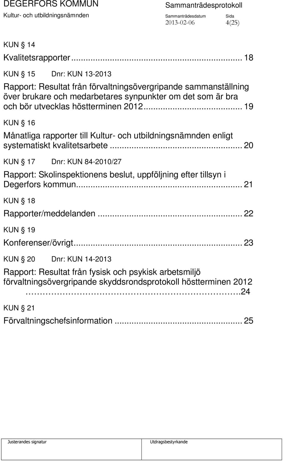 höstterminen 2012... 19 KUN 16 Månatliga rapporter till Kultur- och utbildningsnämnden enligt systematiskt kvalitetsarbete.