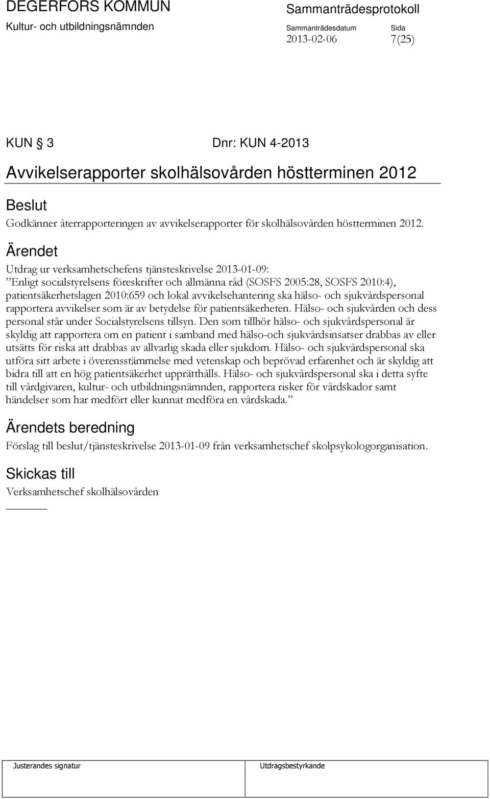 avvikelsehantering ska hälso- och sjukvårdspersonal rapportera avvikelser som är av betydelse för patientsäkerheten. Hälso- och sjukvården och dess personal står under Socialstyrelsens tillsyn.