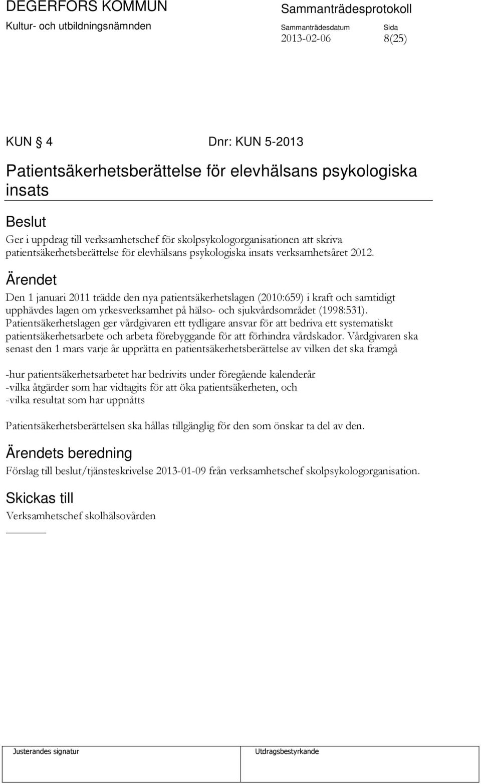 Den 1 januari 2011 trädde den nya patientsäkerhetslagen (2010:659) i kraft och samtidigt upphävdes lagen om yrkesverksamhet på hälso- och sjukvårdsområdet (1998:531).