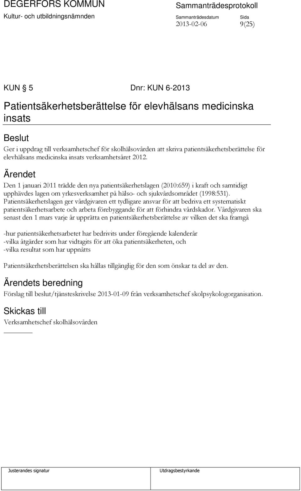 Den 1 januari 2011 trädde den nya patientsäkerhetslagen (2010:659) i kraft och samtidigt upphävdes lagen om yrkesverksamhet på hälso- och sjukvårdsområdet (1998:531).