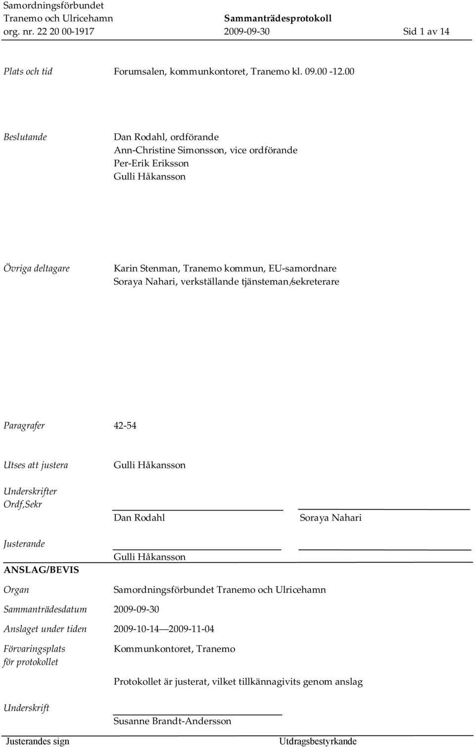 Nahari, verkställande tjänsteman/sekreterare Paragrafer 42-54 Utses att justera Gulli Håkansson Underskrifter Ordf,Sekr Dan Rodahl Soraya Nahari Justerande ANSLAG/BEVIS Gulli